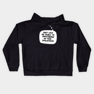 Who can be sure of anything in this darkness. Kids Hoodie